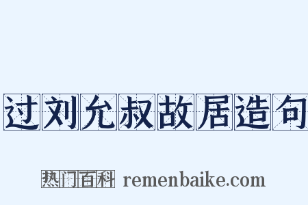 过刘允叔故居造句是什么意思的图片